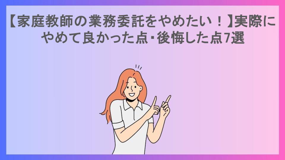 【家庭教師の業務委託をやめたい！】実際にやめて良かった点・後悔した点7選